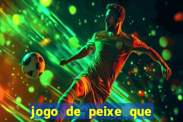 jogo de peixe que ganha dinheiro